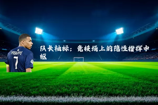 队长袖标:竞技场上的隐性指挥中枢