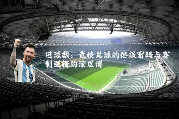 进球数:竞技足球的终极密码与赛制逻辑的深层博弈
