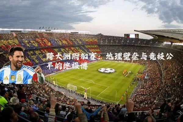 跨大洲附加赛:地理壁垒与竞技公平的终极博弈