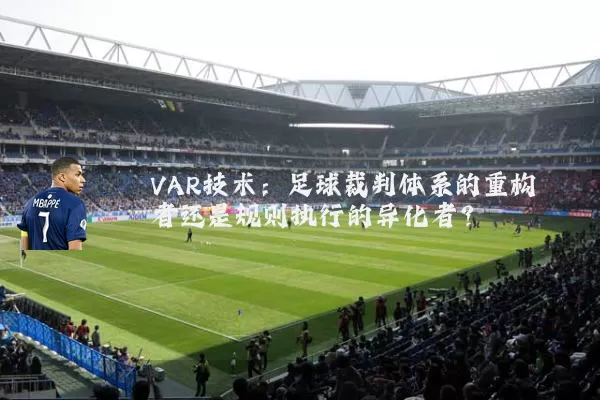 VAR技术:足球裁判体系的重构者还是规则执行的异化者?